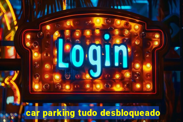 car parking tudo desbloqueado